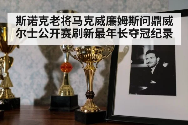 斯诺克老将马克威廉姆斯问鼎威尔士公开赛刷新最年长夺冠纪录