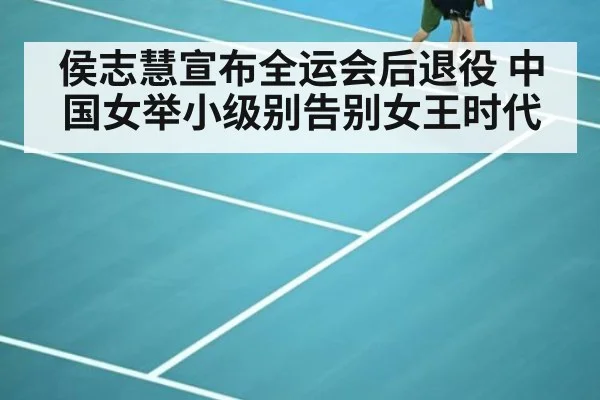 侯志慧宣布全运会后退役 中国女举小级别告别女王时代